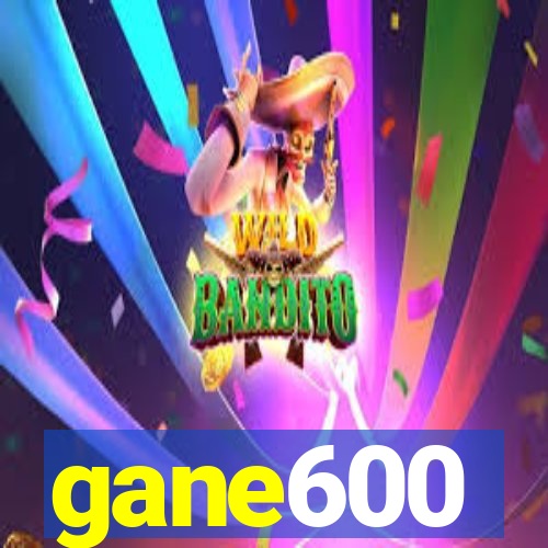 gane600