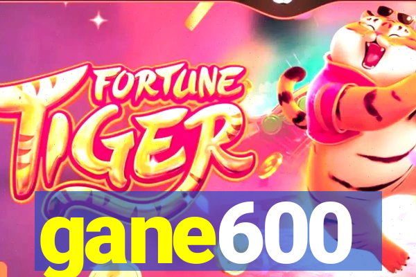 gane600