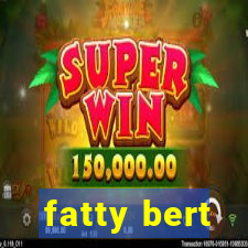 fatty bert