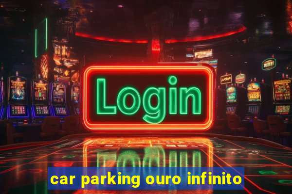 car parking ouro infinito