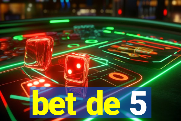 bet de 5