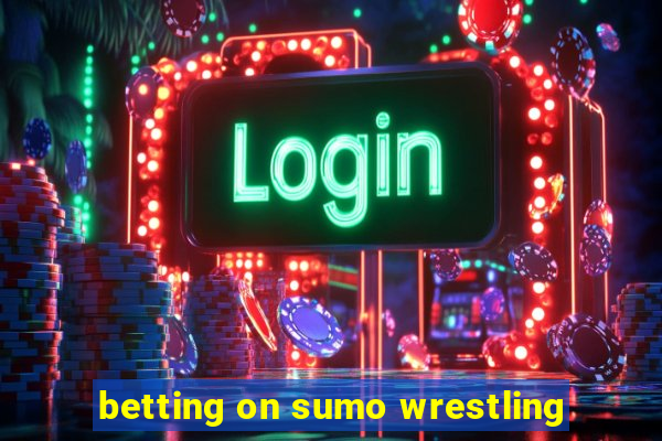 betting on sumo wrestling