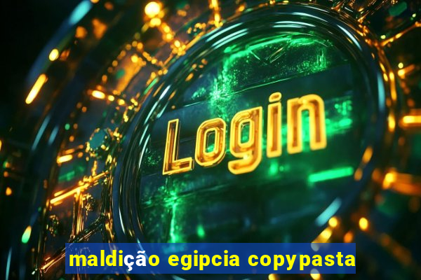 maldição egipcia copypasta