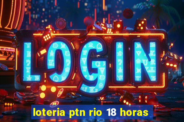 loteria ptn rio 18 horas