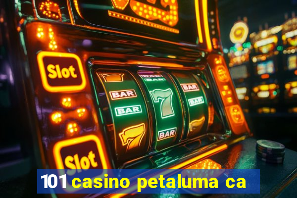 101 casino petaluma ca