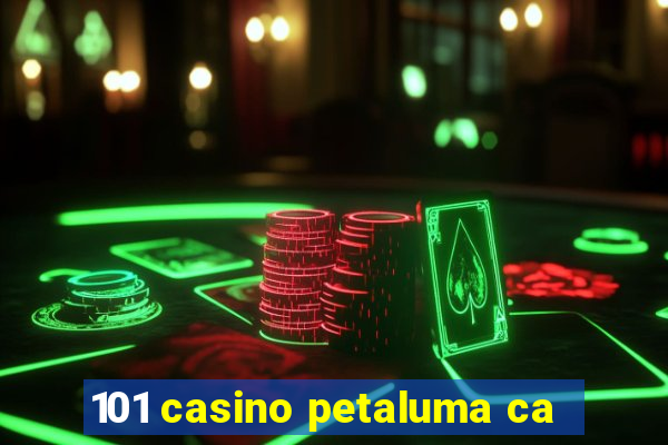 101 casino petaluma ca