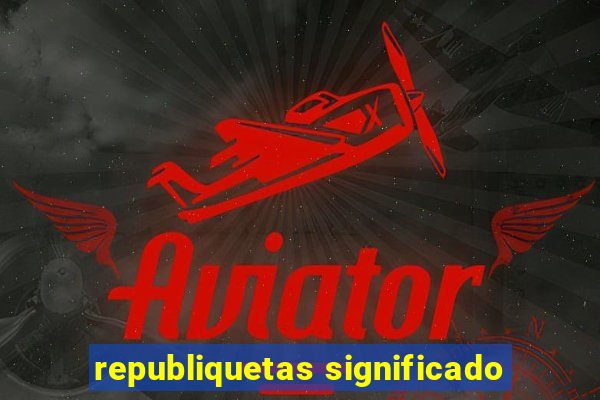 republiquetas significado