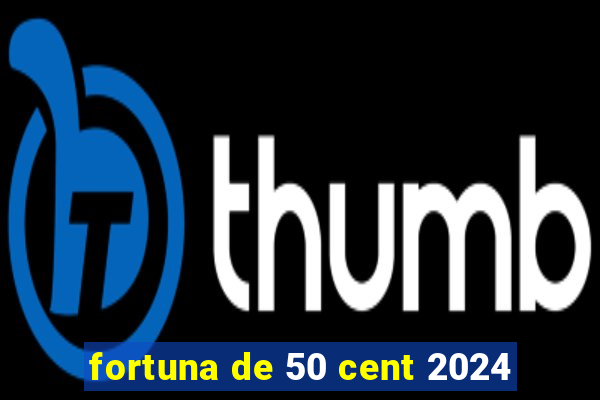 fortuna de 50 cent 2024