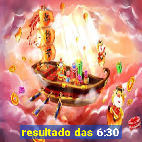 resultado das 6:30