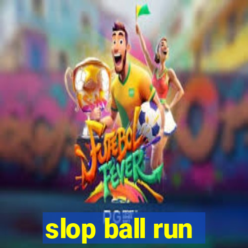 slop ball run