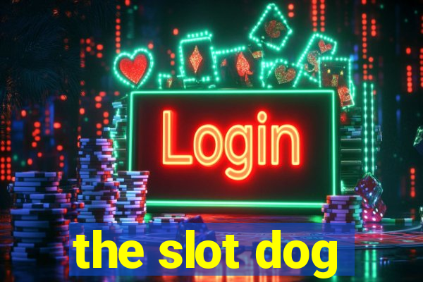 the slot dog