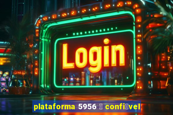 plataforma 5956 茅 confi谩vel