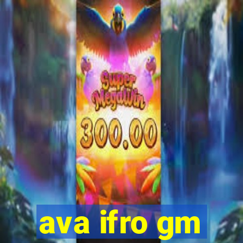 ava ifro gm