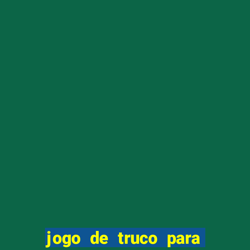 jogo de truco para ganhar dinheiro de verdade