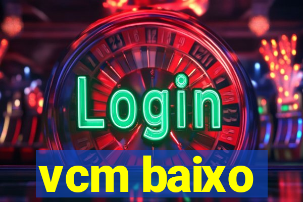 vcm baixo