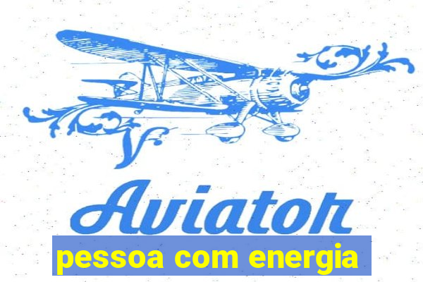 pessoa com energia