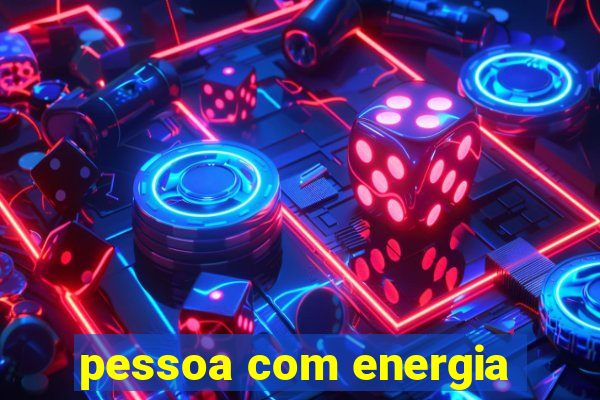 pessoa com energia