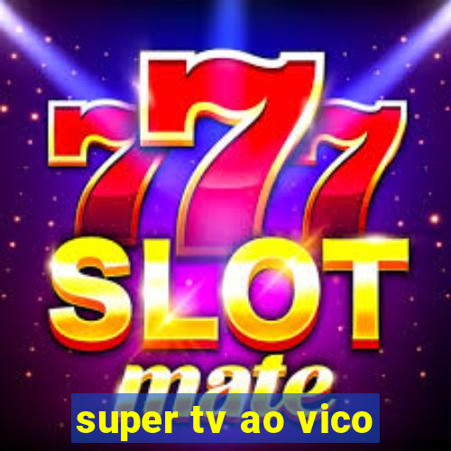 super tv ao vico