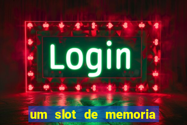 um slot de memoria nao funciona