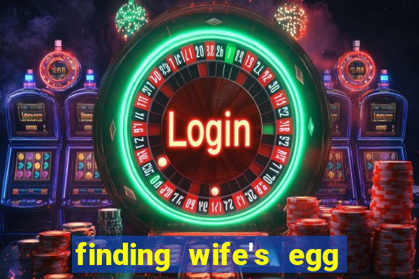 finding wife's egg money 3