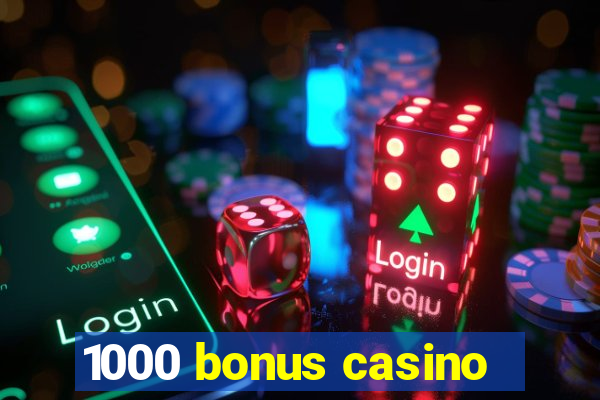 1000 bonus casino