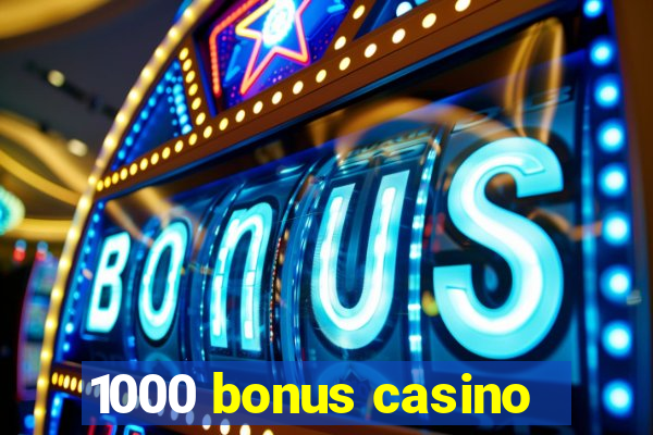 1000 bonus casino