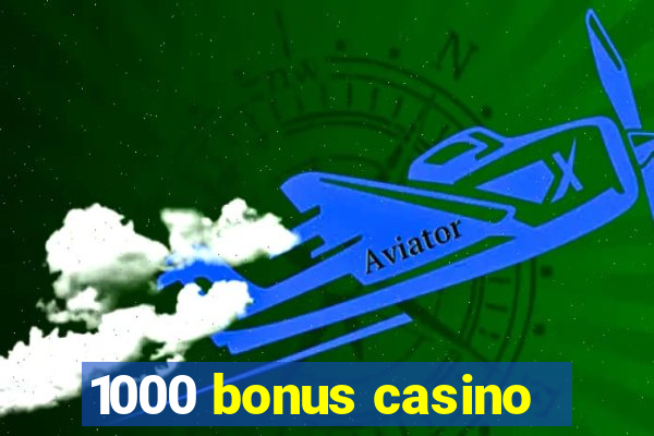 1000 bonus casino