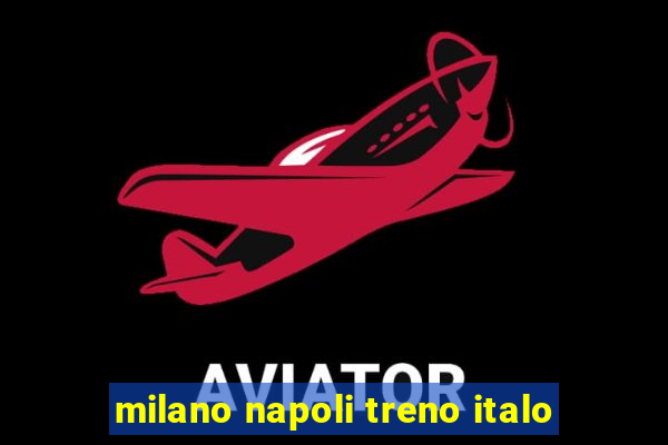 milano napoli treno italo