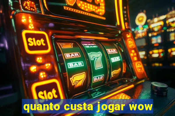 quanto custa jogar wow