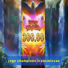 jogo champions transmissao