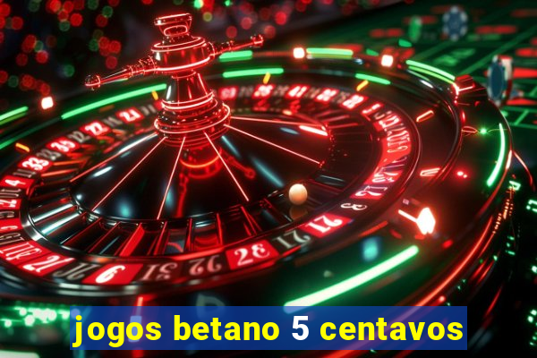 jogos betano 5 centavos