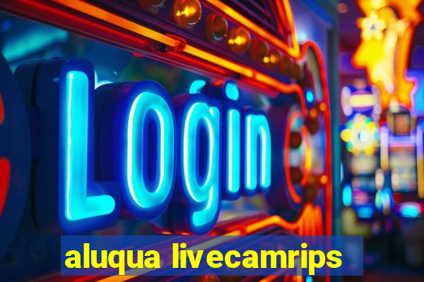 aluqua livecamrips