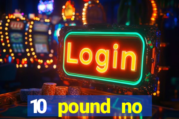 10 pound no deposit casino