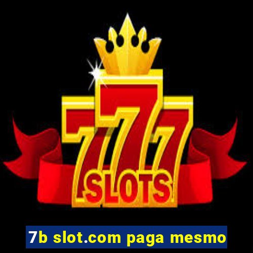 7b slot.com paga mesmo