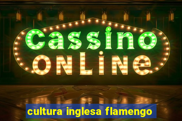 cultura inglesa flamengo