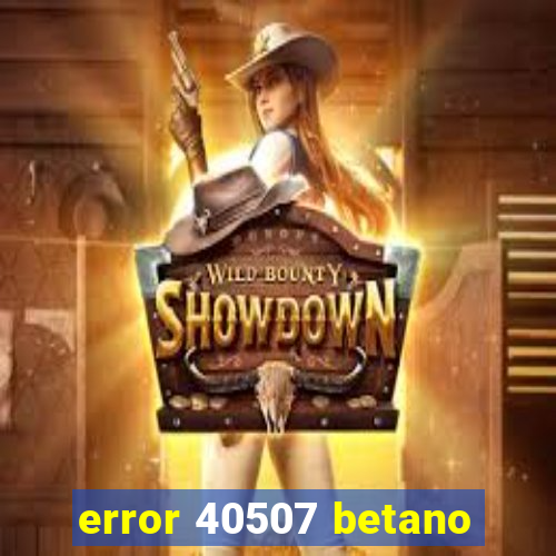 error 40507 betano