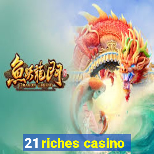 21 riches casino