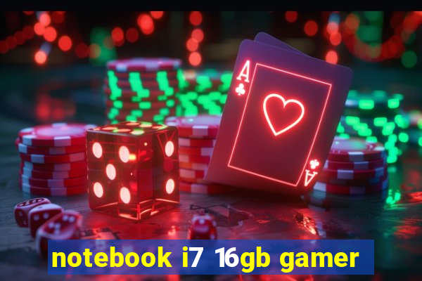 notebook i7 16gb gamer