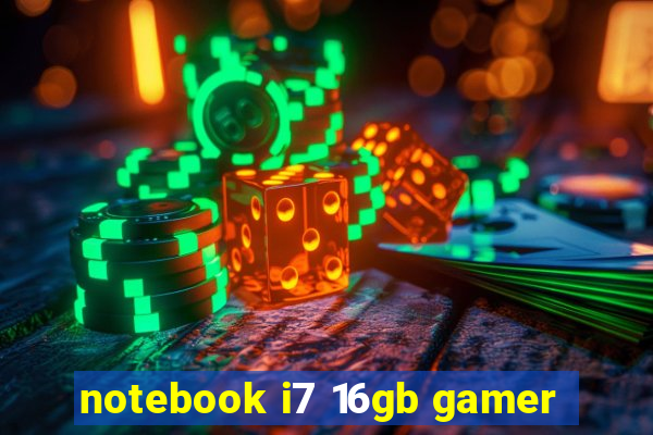 notebook i7 16gb gamer