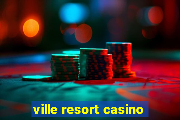 ville resort casino