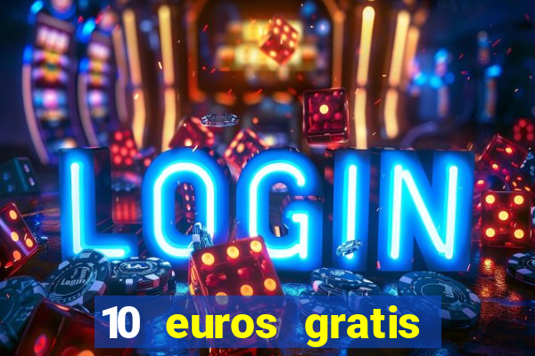 10 euros gratis sin deposito casino