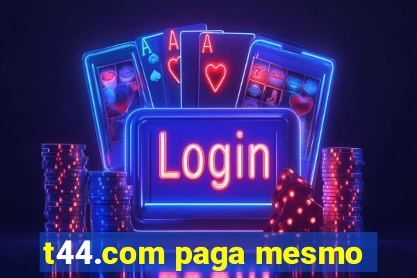 t44.com paga mesmo