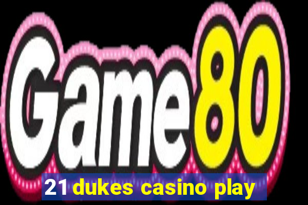 21 dukes casino play