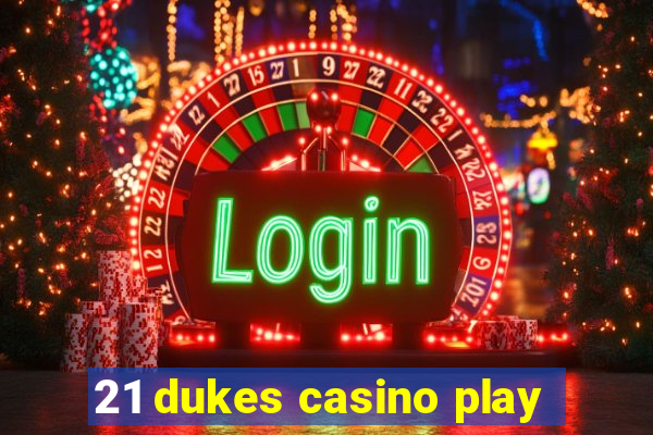 21 dukes casino play