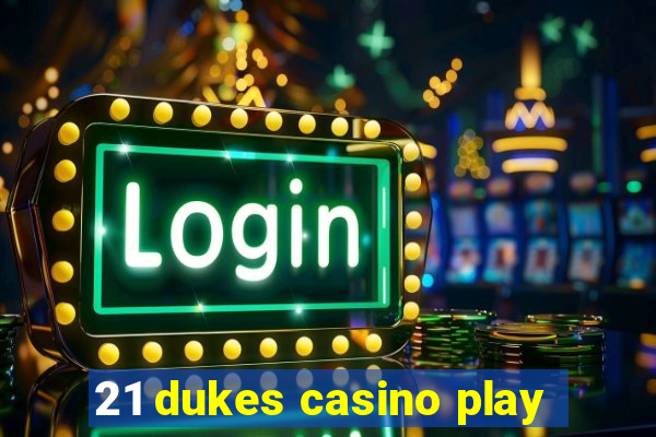 21 dukes casino play