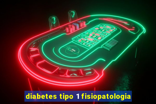 diabetes tipo 1 fisiopatologia