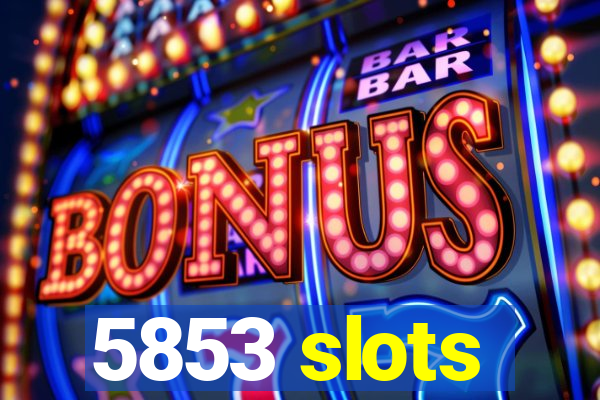 5853 slots