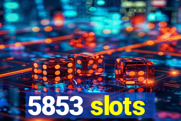 5853 slots