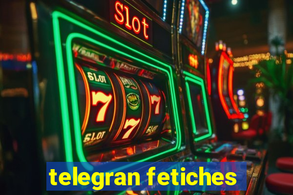 telegran fetiches