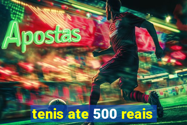 tenis ate 500 reais